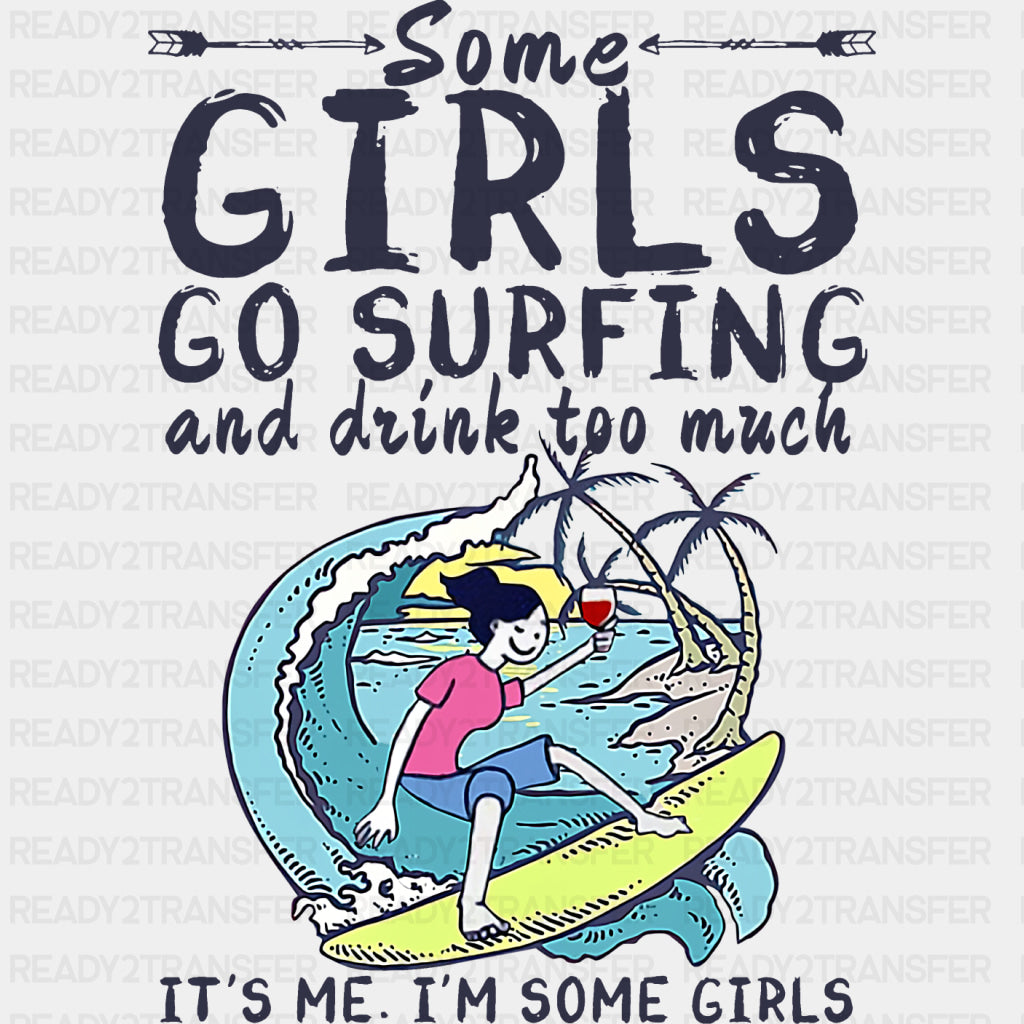 Some Girls Go Surfing And Drink Too Much - Surfing DTF Transfers ready2transfer Dark Color Design (See Imaging)