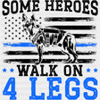 Some Heroes Walk On 4 Legs - Police DTF Transfers ready2transfer Dark Color Design (See Imaging)