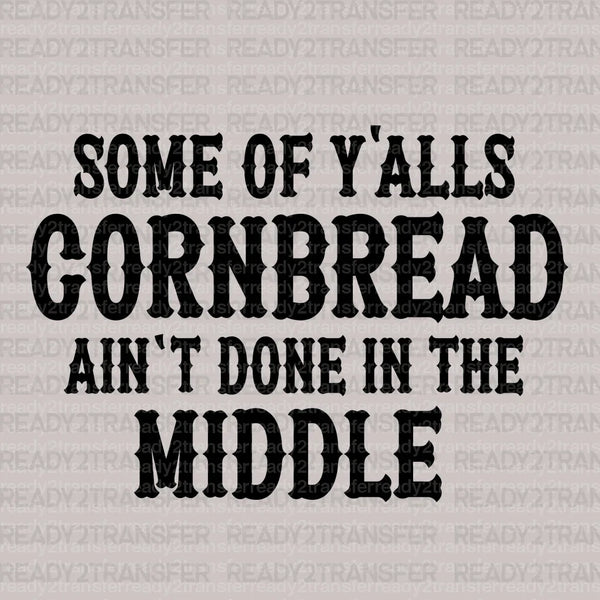 SOME OF YALLS CORNBREAD DTF Transfer