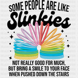 Some People Are Like Slinkies - Funny DTF Transfers ready2transfer Dark Color Design (See Imaging)