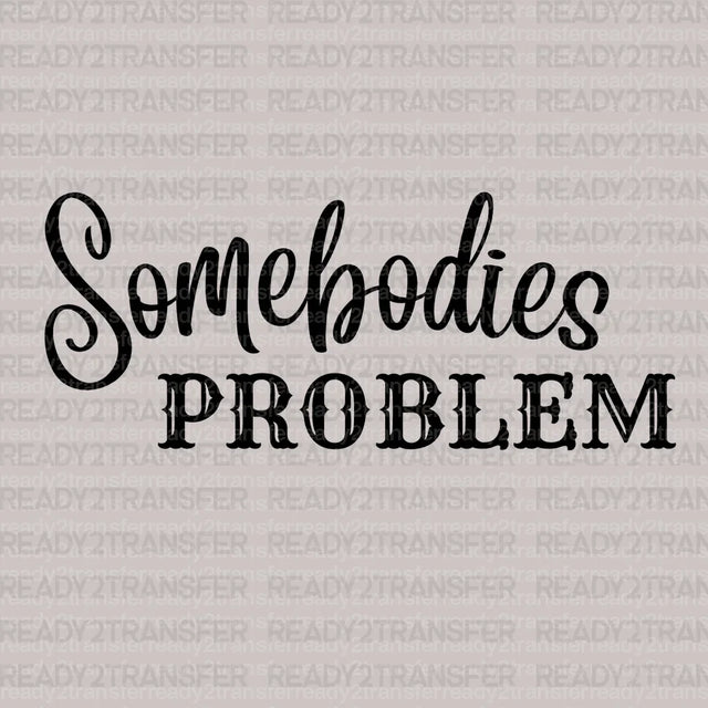 Somebodies Problem DTF Transfer ready2transfer