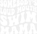 Somebody's Loud Mouth Swim Mama - Swimming DTF Heat Transfer ready2transfer White