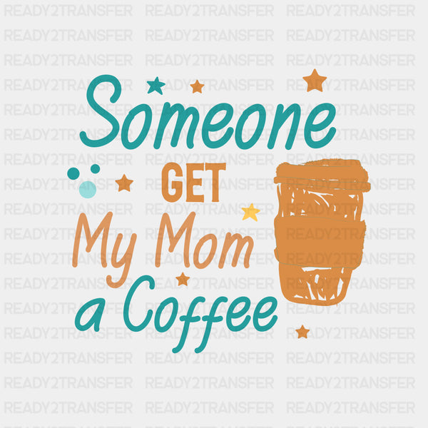 Someone Get My Mom A Coffee - Baby DTF Transfer