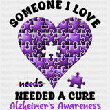 Someone I Love Needed A Cure - Alzheimer's Awareness DTF Transfer ready2transfer Dark Color Design (See Imaging)