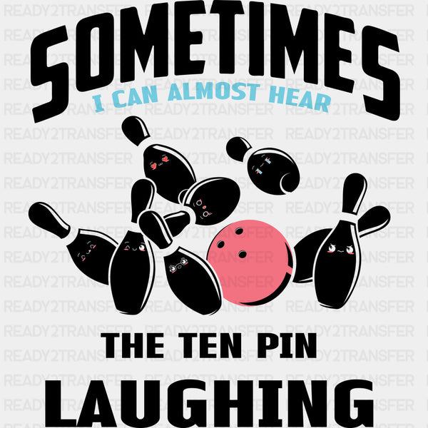 Sometimes I Can Almost Hear The Ten Pin Laughing - Bowling DTF Transfers