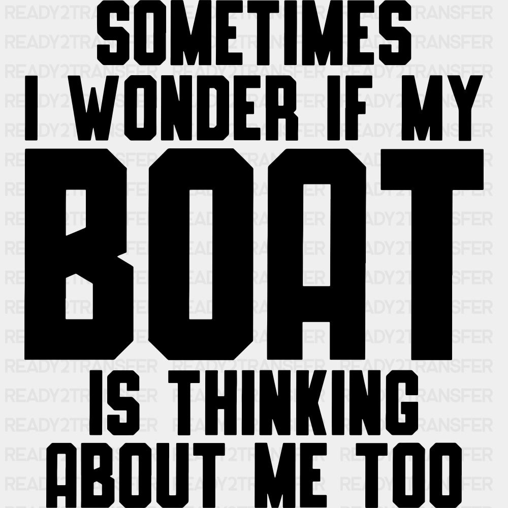 Sometimes I Wonder If My Boat... - Boating DTF Transfers ready2transfer Dark Color Design (See Imaging)