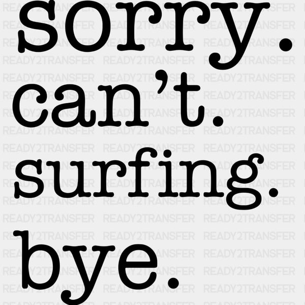 Sorry. Can't. Surfing. Bye. - Surfing DTF Transfers
