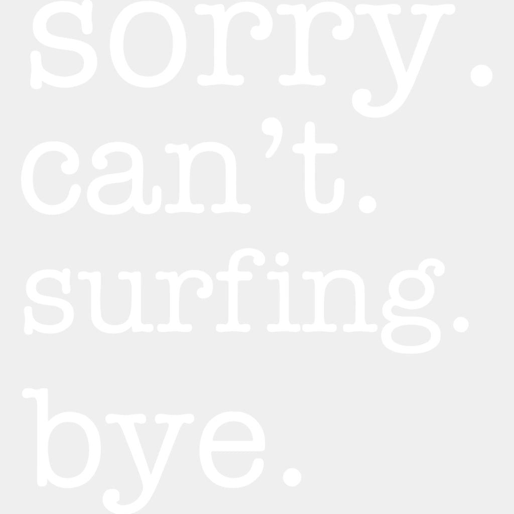 Sorry. Can't. Surfing. Bye. - Surfing DTF Transfers ready2transfer Light Color Design (See Imaging)