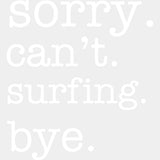 Sorry. Can't. Surfing. Bye. - Surfing DTF Transfers ready2transfer Light Color Design (See Imaging)