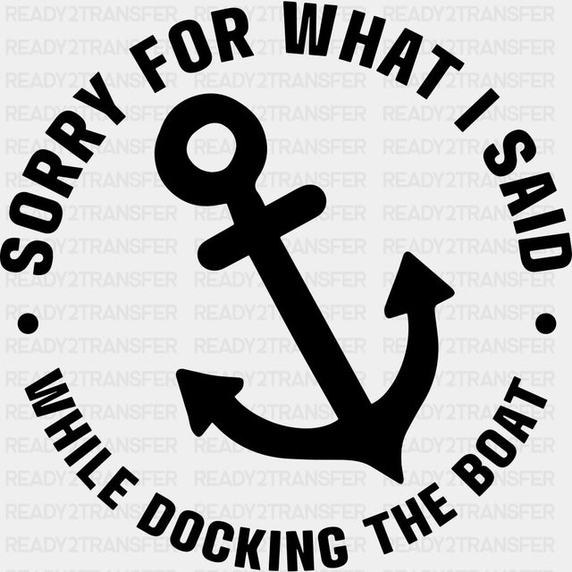 Sorry For What I Said - Boating DTF Transfers ready2transfer Dark Color Design (See Imaging)
