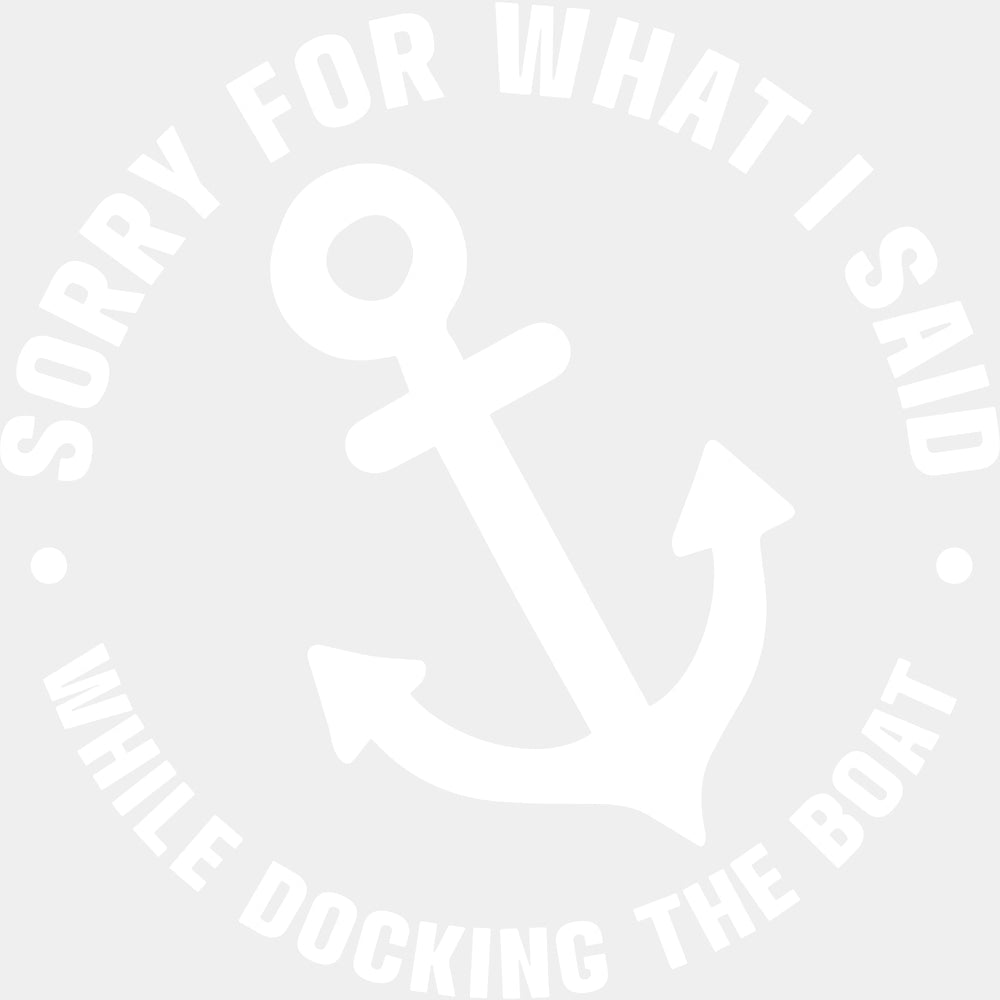 Sorry For What I Said - Boating DTF Transfers ready2transfer Light Color Design (See Imaging)