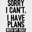 Sorry I Can't, I Have Plans - Boating DTF Transfers ready2transfer Dark Color Design (See Imaging)