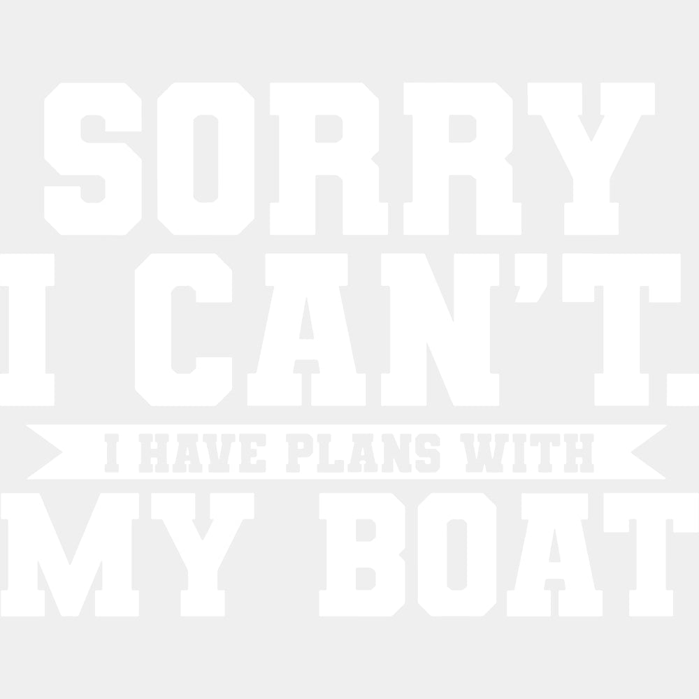 Sorry I Can't, I Have Plans With My Boat - Boating DTF Transfers ready2transfer Light Color Design (See Imaging)