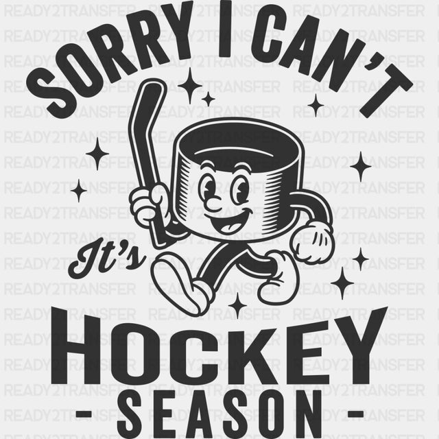 Sorry I Can't It's Hockey Season - Hockey DTF Transfers ready2transfer Dark Color Design (See Imaging)