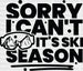 Sorry I Can't It's Ski Season - Skiing DTF Heat Transfer ready2transfer Black