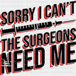 Sorry I Can't, The Surgeons Need Me - CRNA Nurse DTF Transfers ready2transfer Dark Color Design (See Imaging)