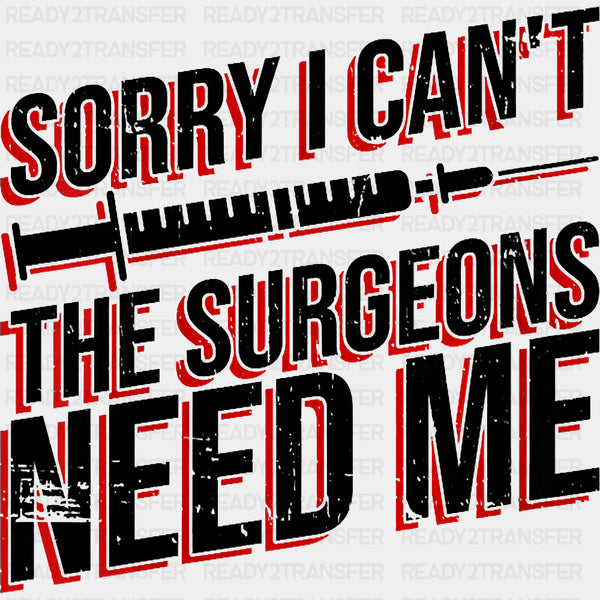 Sorry I Can't, The Surgeons Need Me - CRNA Nurse DTF Transfers