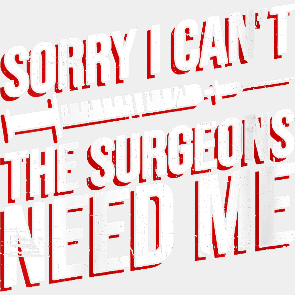 Sorry I Can't, The Surgeons Need Me - CRNA Nurse DTF Transfers ready2transfer Light Color Design (See Imaging)