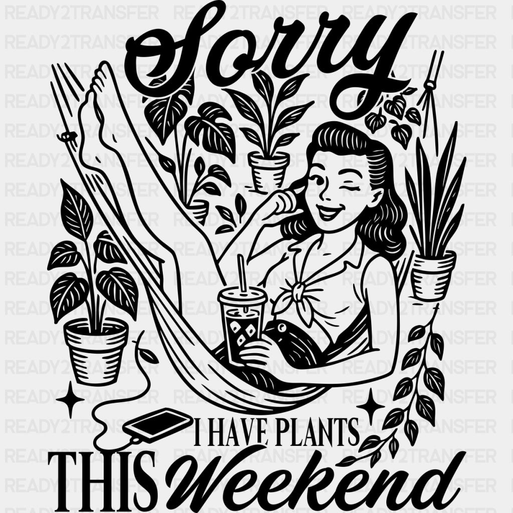 Sorry I Have Plants This Weekend - Plants DTF Transfers ready2transfer Dark Color Design (See Imaging)