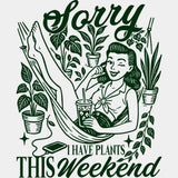 Sorry I Have Plants This Weekend - Plants DTF Transfers ready2transfer Green Color Design (See Imaging)