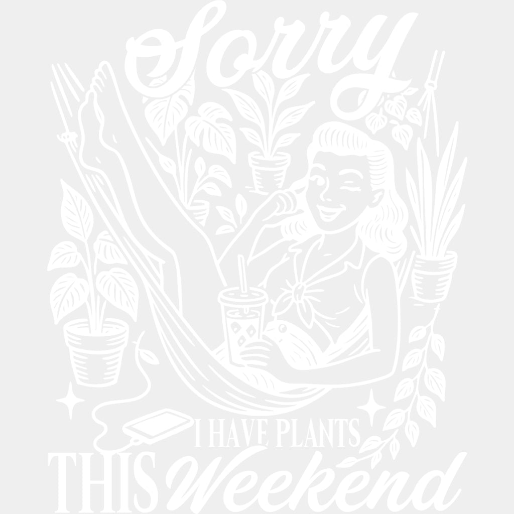 Sorry I Have Plants This Weekend - Plants DTF Transfers ready2transfer Light Color Design (See Imaging)