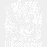 Sorry I Have Plants This Weekend - Plants DTF Transfers ready2transfer Light Color Design (See Imaging)