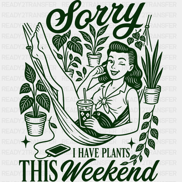 Sorry I Have Plants This Weekend - Gardening DTF Transfers
