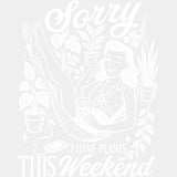 Sorry I Have Plants This Weekend - Gardening DTF Transfers - Adult Unisex - S & M (10’’) / Light Color Design (See
