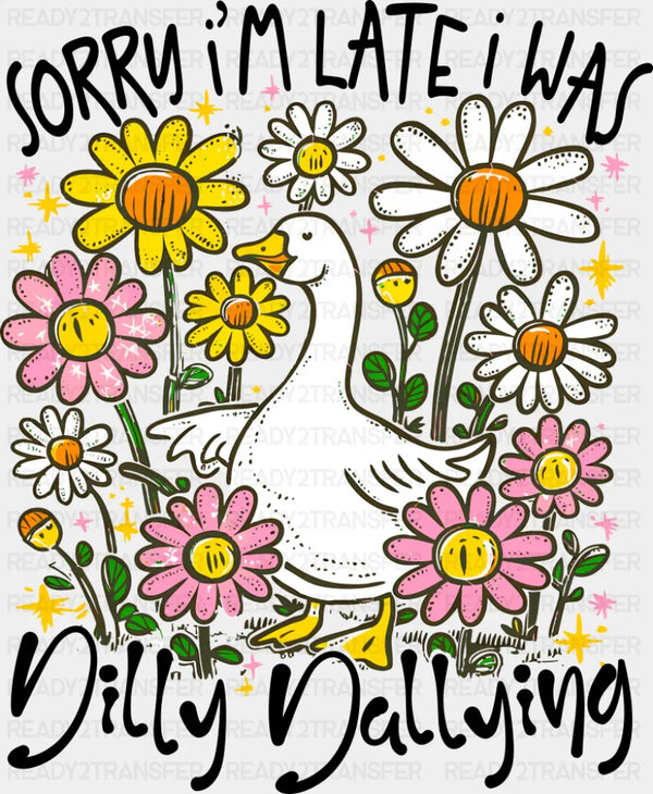 Sorry I'm Late I Was Dilly Dallying - Funny DTF Transfer