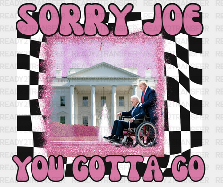 Sorry Joe You Gotta Go Election Dtf Transfer