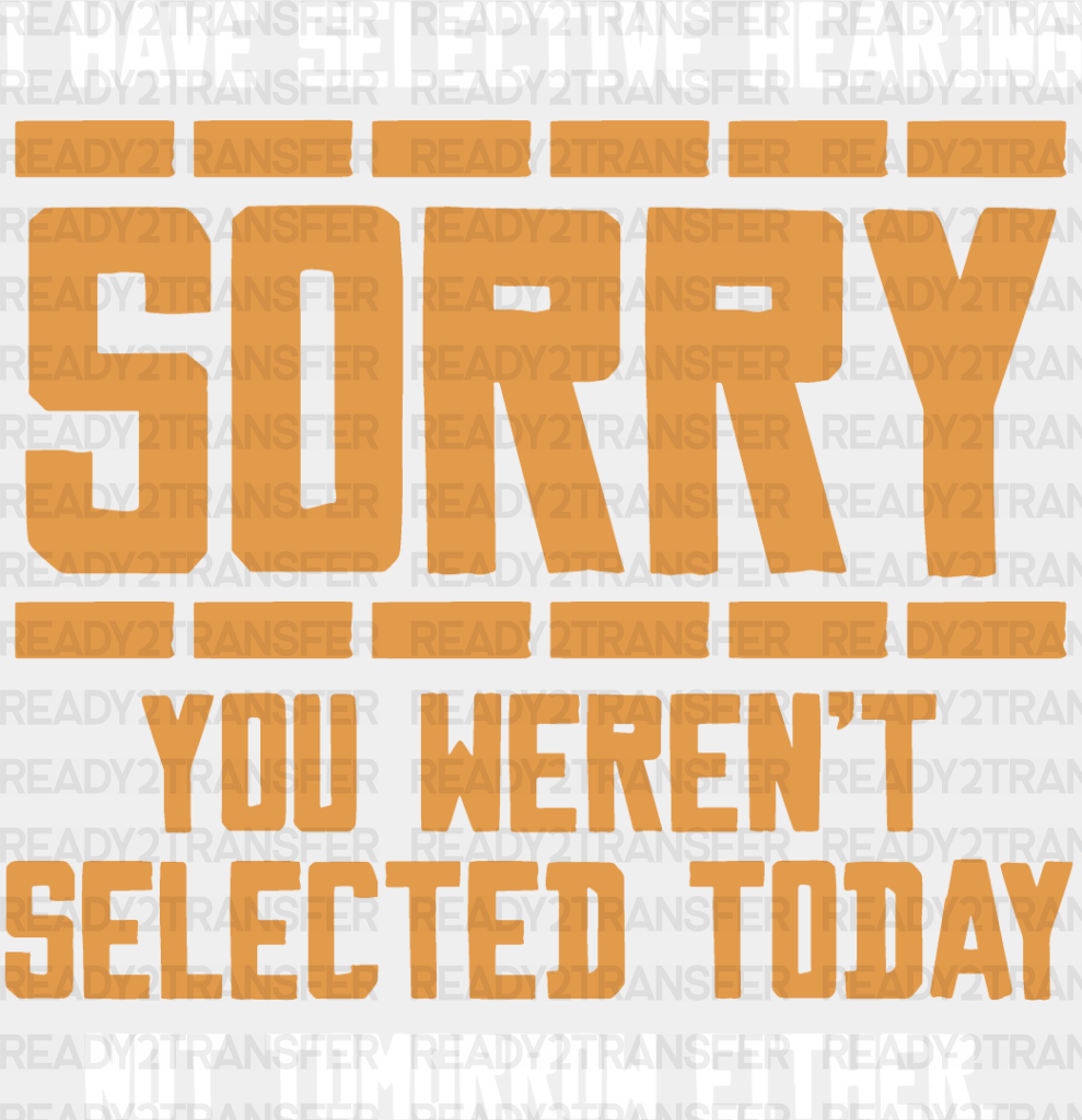 Sorry You Weren’t Selected Today - Funny Dtf Heat Transfer Adult Unisex S & M (10’’) / Light