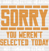 Sorry You Weren’t Selected Today - Funny Dtf Heat Transfer Adult Unisex S & M (10’’) / Light