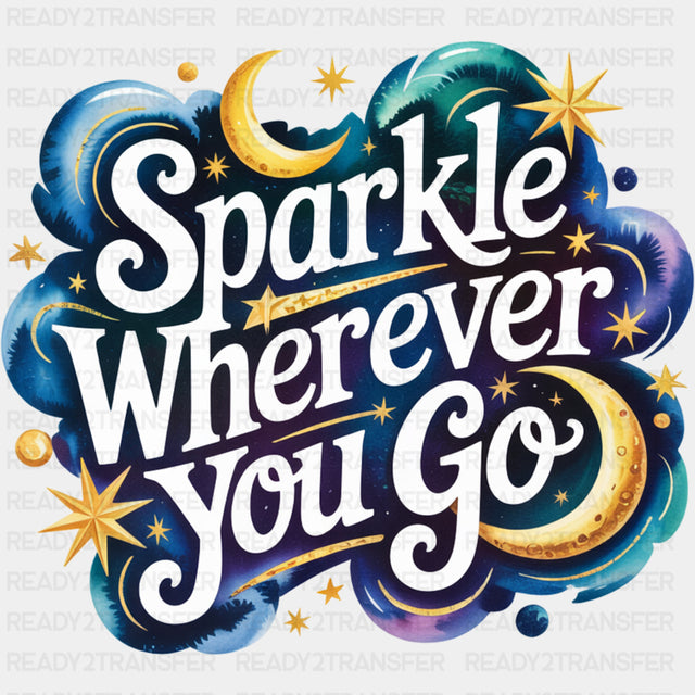 Sparkle Wherever You Go, Night Time - Quotes DTF Transfers ready2transfer