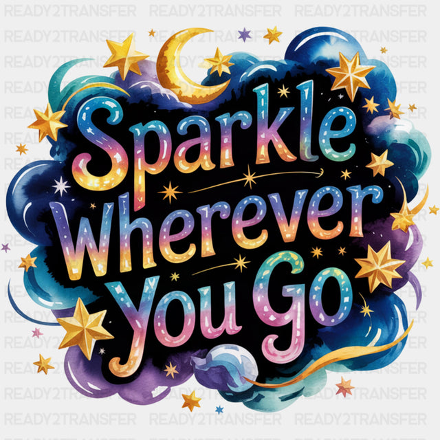 Sparkle Wherever You Go - Quotes DTF Transfers ready2transfer Dark Color Design (See Imaging)
