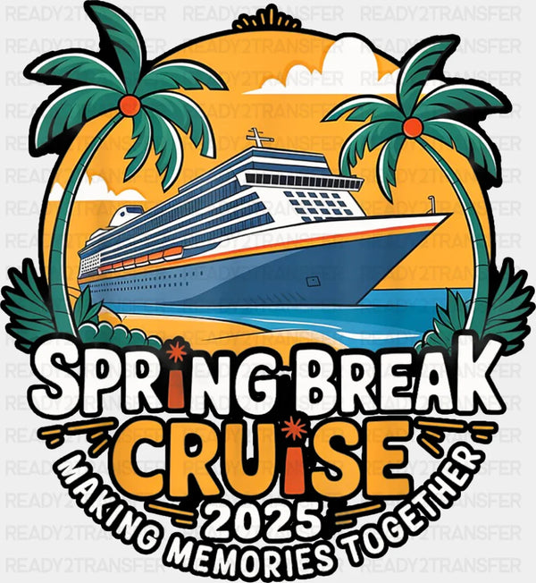 Spring Break Cruise 2025 Making Memories Together - Vacation DTF Transfer