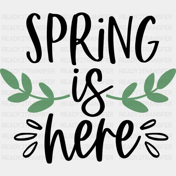 Spring Is Here - Spring DTF Transfer