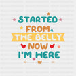 Started From The Belly Now I'm Here - Baby DTF Transfer ready2transfer