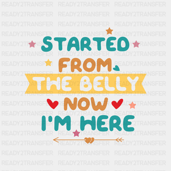 Started From The Belly Now I'm Here - Baby DTF Transfer