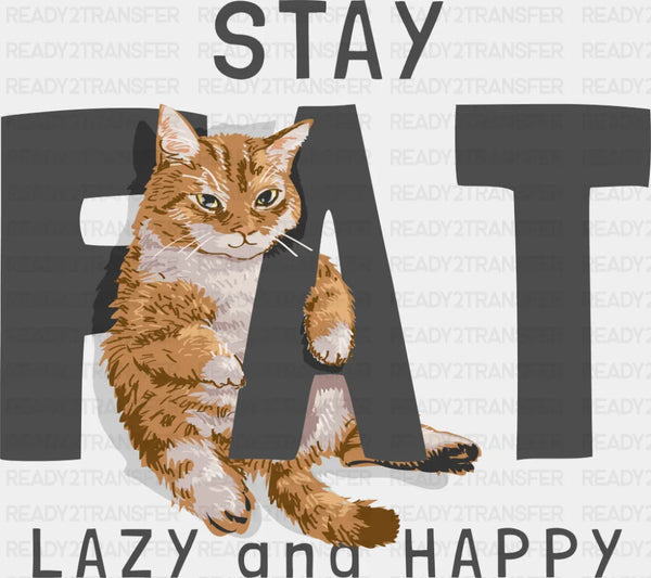 Stay Fat Lazy And Happy - Cats DTF Transfer