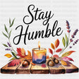 Stay Humble, Candle - Quotes DTF Transfers ready2transfer Dark Color Design (See Imaging)