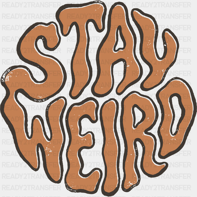 Stay Weird - Funny DTF Transfers