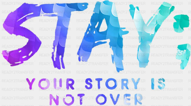 Stay Your Story Is Not Over Colorful Design - Suicide Awareness DTF Transfer