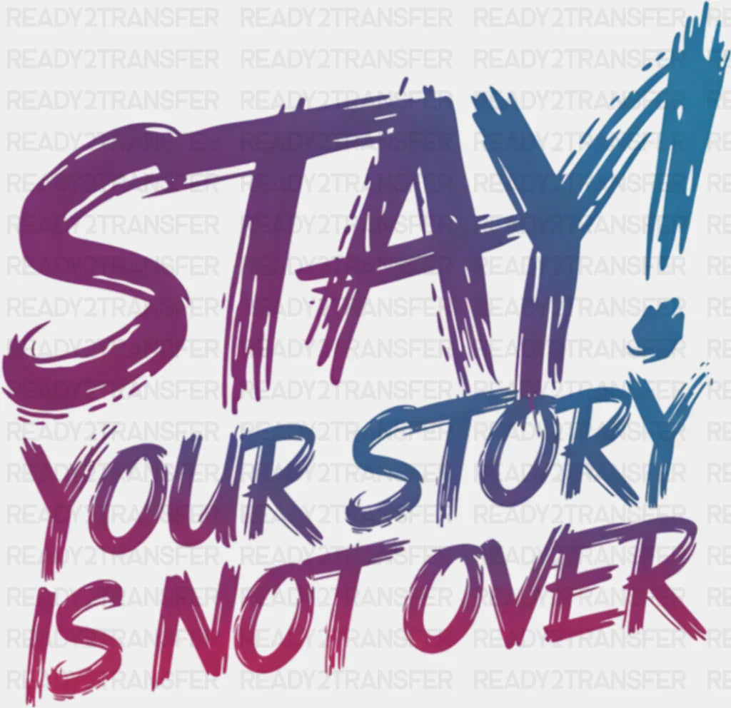 Stay Your Story Is Not Over - Suicide Awareness DTF Transfer