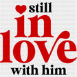 Still In Love With Him - Anniversary DTF Transfer ready2transfer Dark Color Design (See Imaging)