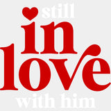 Still In Love With Him - Anniversary DTF Transfer ready2transfer Light Color Design (See Imaging)