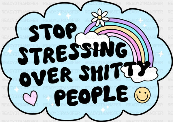 Stop Stressing Over Shitty People - Mental Health DTF Transfer