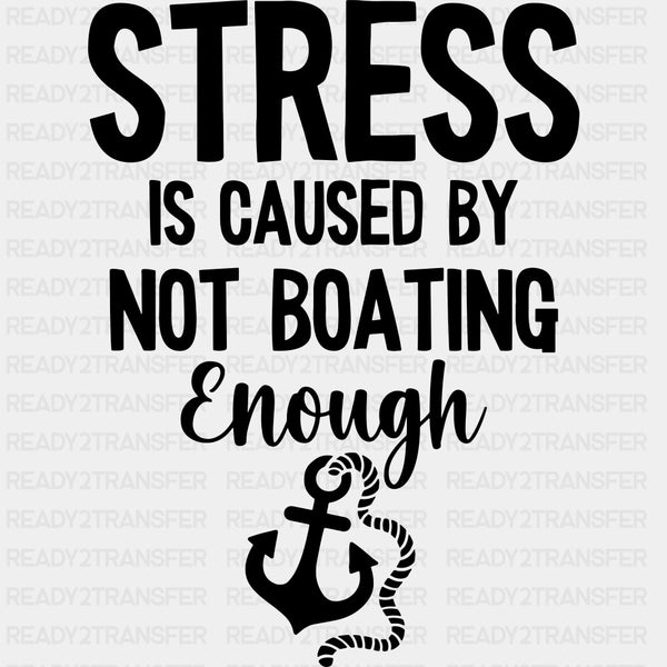 Stress Is Caused By Not Boating Enough - Boating DTF Transfers