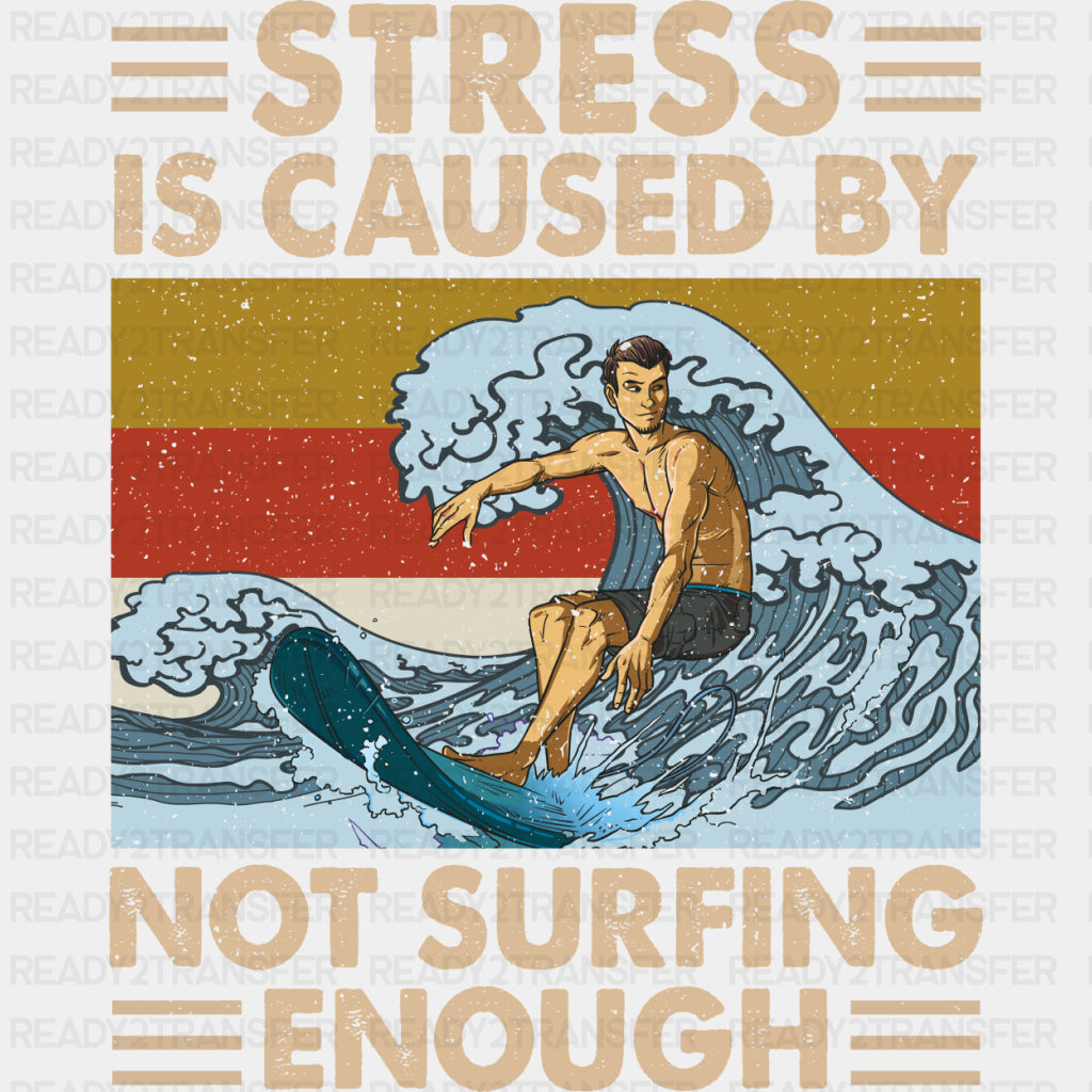 Stress Is Caused By Not Surfing Enough - Surfing DTF Transfers ready2transfer