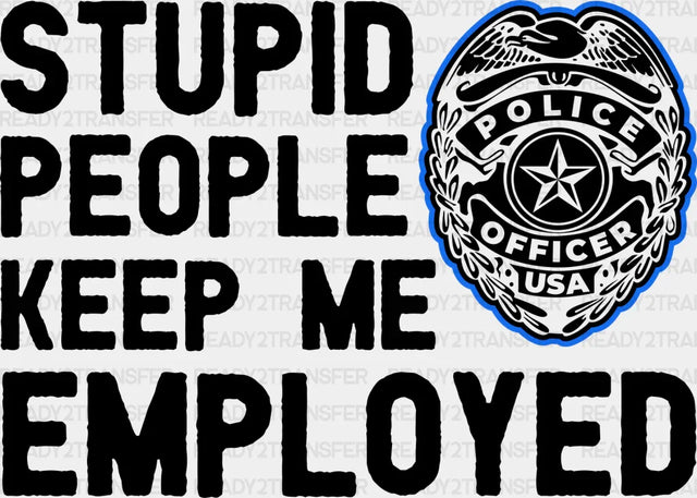 Stupid People Keep Me Employed - Police Dtf Transfer Adult Unisex S & M (10’’) / Dark Color