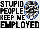 Stupid People Keep Me Employed - Police Dtf Transfer Adult Unisex S & M (10’’) / Light Color